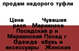 продам недорого туфли › Цена ­ 500 - Чувашия респ., Мариинско-Посадский р-н, Мариинский Посад г. Одежда, обувь и аксессуары » Женская одежда и обувь   . Чувашия респ.